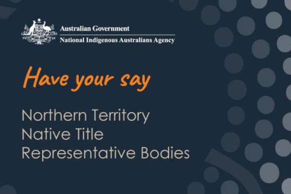 Have your say - Northern Territory Native Title Representative Bodies.