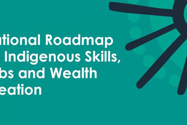 Launch of roundtables for a National Roadmap to advance Indigenous skills, jobs and wealth creation