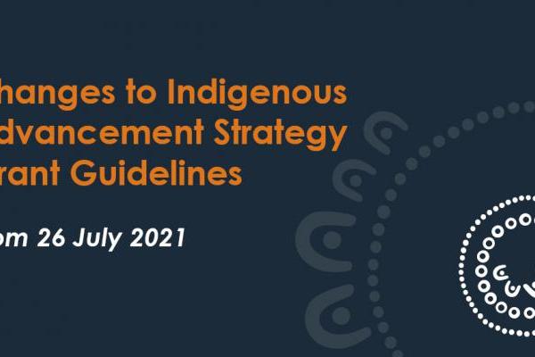 Changes to Indigenous Advancement Strategy Grant Guidelines apply from 26 July 2021