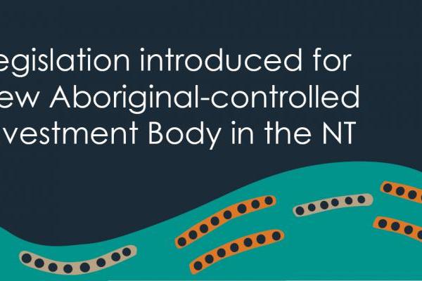Legislation introduced for new Aboriginal-controlled Investment Body in the NT