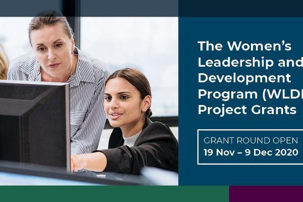 The Women's Leadership and Development Program (WLDP) Project Grants. Grant Round Open. 19 Nov - 9 Dec 2020