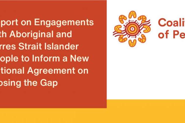 Coalition of Peaks - Report on Engagements with Aboriginal and Torres Strait Islander People to Inform a New National Agreement on Closing the Gap