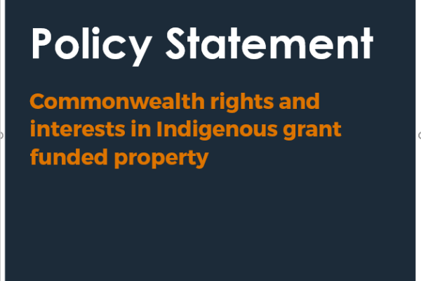 Commonwealth rights and interests in Indigenous grant funded property - Policy statement