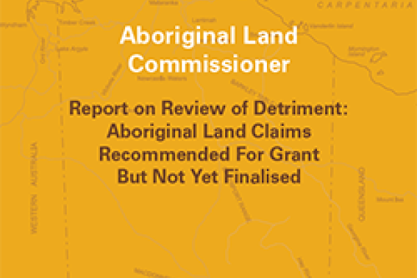 Aboriginal Land Commissioner’s Report on Review of Detriment: Aboriginal land claims recommended for grant but not yet finalised 