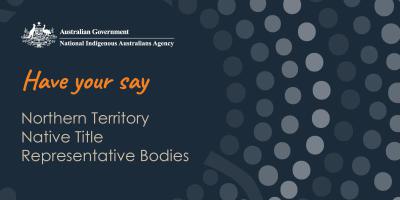 NIAA - Have your say – Northern Territory Native Title Representative Bodies.