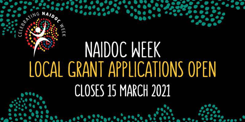NAIDOC Week Local Grant Applications Open. Closes 15 March 2021.
