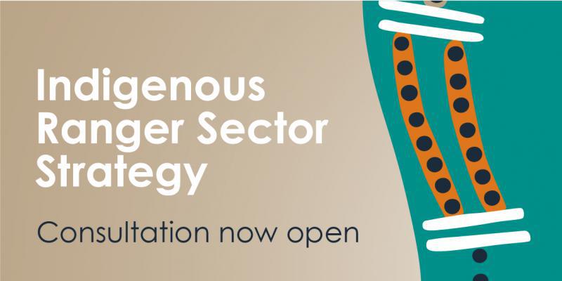 Indigenous Ranger Sector Strategy, Consultation now open