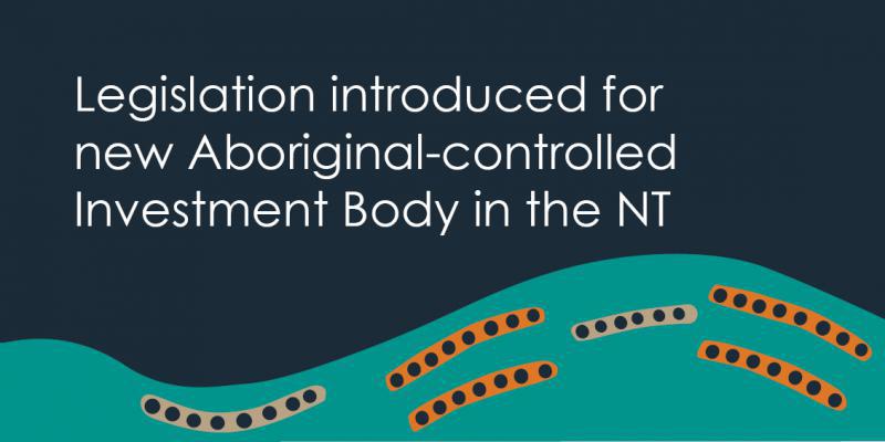 Legislation introduced for new Aboriginal-controlled Investment Body in the NT