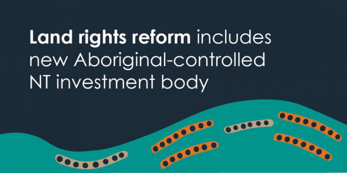 Land rights reform includes new Aboriginal-controlled NT investment body