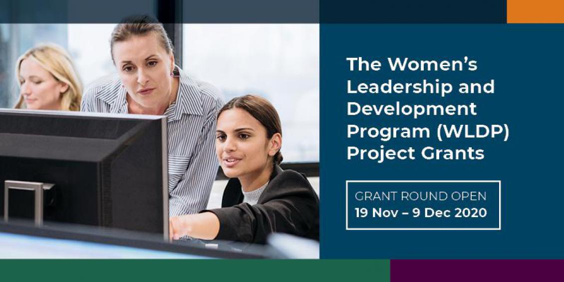 The Women's Leadership and Development Program (WLDP) Project Grants. Grant Round Open. 19 Nov - 9 Dec 2020