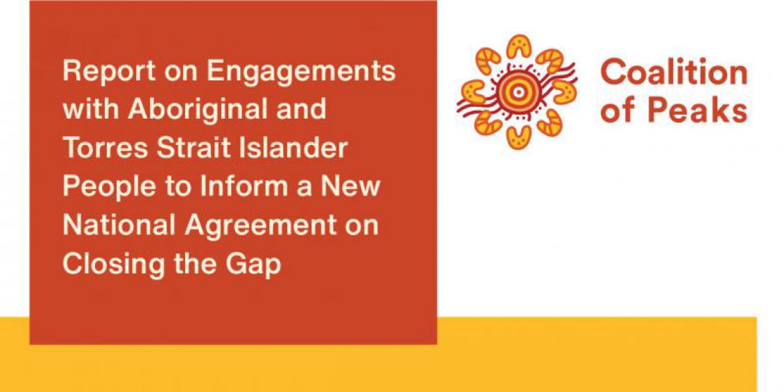 Coalition of Peaks - Report on Engagements with Aboriginal and Torres Strait Islander People to Inform a New National Agreement on Closing the Gap